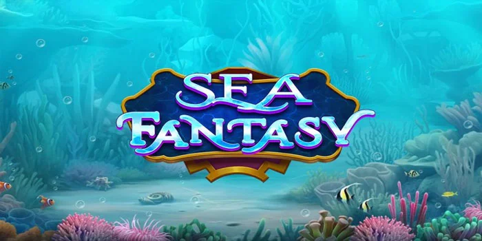 Sea Fantasy – Mencari Pundi Pundi Jackpot Di Bawah Laut